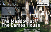 SALON #3 The Meadow at the Eames House