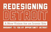 Redesigning Detroit: A New Vision for an Iconic Site