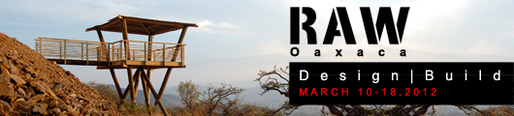 RAW Oaxaca 2012 - Design/Build Workshop – Application Deadline Jan 1, 2012!